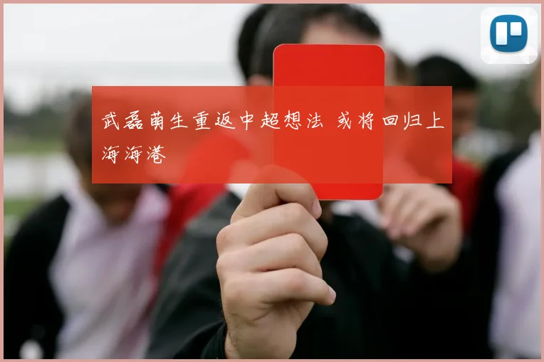 武磊萌生重返中超想法 或将回归上海海港