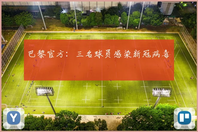 巴黎官方：三名球员感染新冠病毒